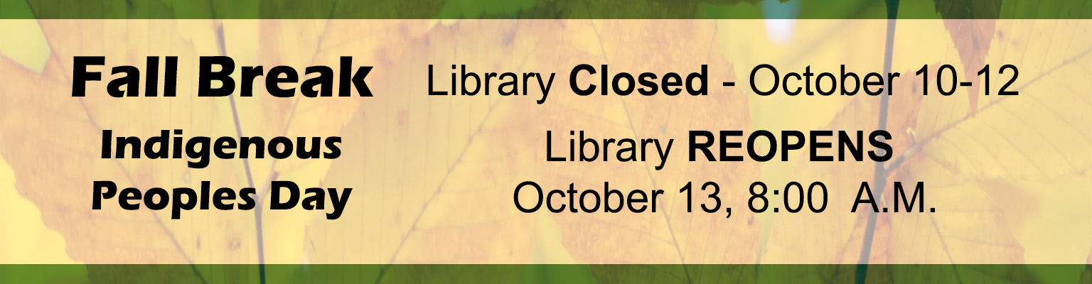 Library closed October 10-12 (Saturday - Monday) for fall break/indigenous peoples day