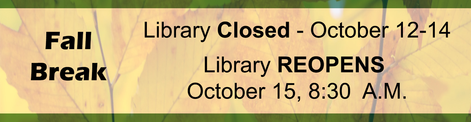 Fall Break, Library Closed - October 12-14, Library Reopens October 15, 8:30 AM