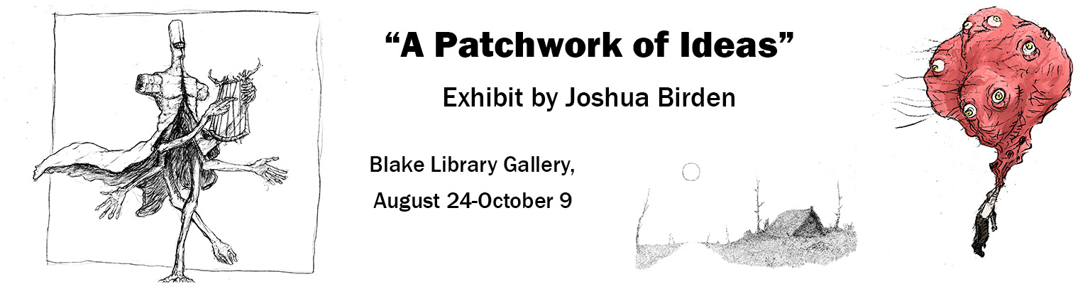 "A Patchwork of Ideas" by Joshua Birden is now showing in the Blake Library Gallery. It will be up from August 24 through September 9.